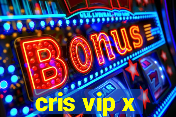 cris vip x